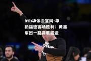 hth华体会官网-华勒福德客场胜利：黄黑军团一路高歌猛进