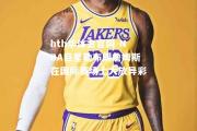 hth华体会官网-NBA巨星勒布朗詹姆斯在国际赛场上大放异彩