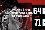 hth华体会官网-猛龙队士气高涨赢得NBA总决赛首场胜利