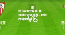 hth华体会官网-塞维利亚双杀维戈，取得胜利保住前四