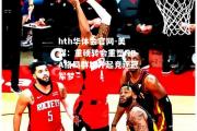 hth华体会官网-美媒：重磅转会重塑NBA格局群雄并起竞逐冠军梦