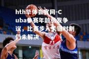 hth华体会官网-Cuba参赛年龄引发争议，比赛步入关键时刻仍未解决