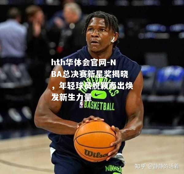 NBA总决赛新星奖揭晓，年轻球员脱颖而出焕发新生力量