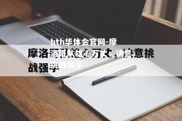 摩洛哥队雄心万丈，决意挑战强手